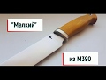 Нож кованый "Мелкий" из M390 №91 ковка, рукоять, ножны/Knife forged "Small" of M390 No. 91