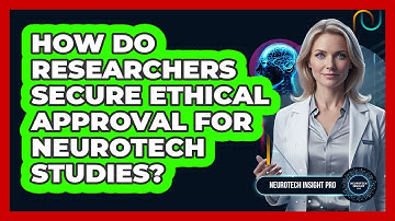 How Do Researchers Secure Ethical Approval For Neurotech Studies?