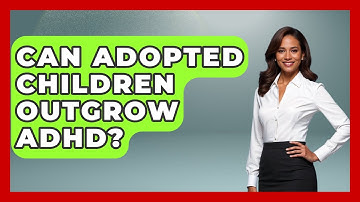 Can Adopted Children Outgrow ADHD? - Child Welfare Network