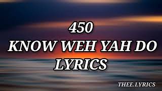 450 - Know Weh Ya Do (Lyrics)