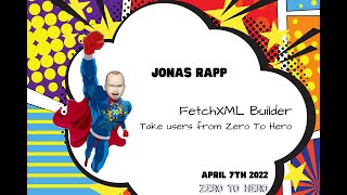 Zero to Hero - Session 4 - Lesson 13 - Jonas Rapp - FetchXML Builder from Zero to Hero.