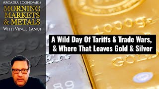 A Wild Day Of Tariffs & Trade Wars, & Where That Leaves Gold & Silver