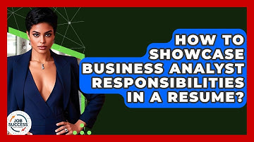 How To Showcase Business Analyst Responsibilities In A Resume? - Job Success Network