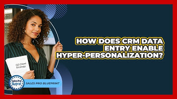 How Does CRM Data Entry Enable Hyper-personalization? - Sales Pro Blueprint