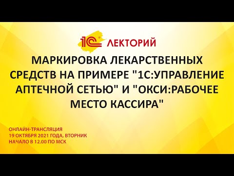 1C:Лекторий 19.10.21 Маркировка лекарственных средств на примере "1С:Управление аптечной сетью"