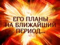 ЕГО ПЛАНЫ НА БЛИЖАЙШИЙ ПЕРИОД...Гадание онлайн|Таро онлайн|Расклад Таро