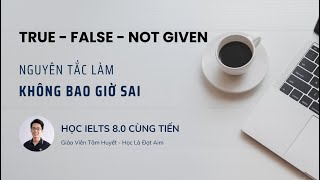 LÀM DẠNG BÀI TRUE - FALSE - NOT GIVEN KHÔNG-BAO-GIỜ SAI | ROAD TO IELTS READING 9.0