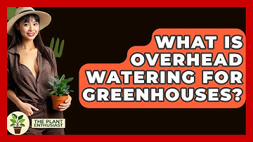 What Is Overhead Watering For Greenhouses? - The Plant Enthusiast