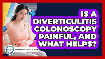 Is A Diverticulitis Colonoscopy Painful, And What Helps? - Diverticulitis Support Network