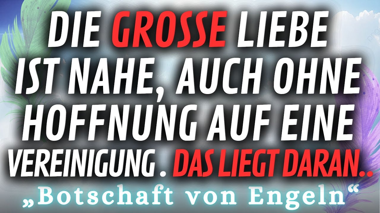 💌 Botschaft von Engeln | ❤  Die große Liebe ist nahe, auch ohne Hoffnung auf Vereinigung. 