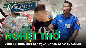 Nghẹt thở cuộc đối thoại giữa bảo vệ với kẻ cầm dao đâm nhiều người ở Bệnh viện Sản Nhi Nghệ An
