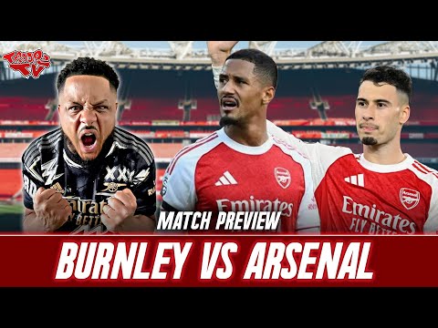 Martinelli Will Be A Miss But We'll Be Ok!! Burnley Vs Arsenal | Match Preview