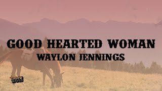 Waylon Jennings - Good Hearted Woman (Lyrics)