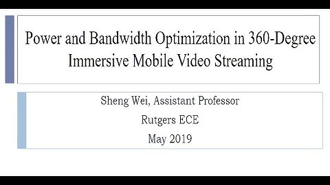Sheng Wei: Power and Bandwidth Optimization in 360-Degree Immersive Mobile Video Streaming