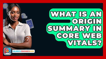 What Is An Origin Summary In Core Web Vitals? - SearchEnginesHub.com