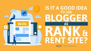 Is It A Good Idea To Use Blogger As Rank & Rent Site?