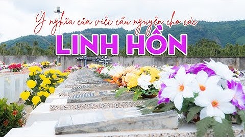 Ý nghĩa của việc cầu nguyện cho các linh hồn - Nguyễn Minh Triệu SJ