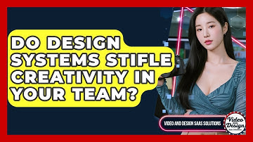 Do Design Systems Stifle Creativity In Your Team? - Video And Design Saas Solutions