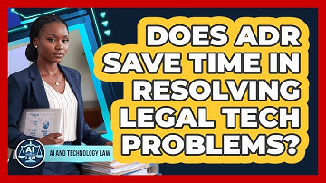 Does ADR Save Time in Resolving Legal Tech Problems?