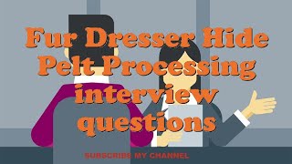 Fur Dresser Hide Pelt Processing interview questions