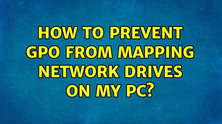 How to prevent GPO from mapping network drives on my PC? (3 Solutions!!)