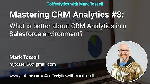 Mastering CRM Analytics #8: What is better about CRM Analytics in a Salesforce environment?