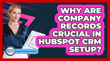 Why Are Company Records Crucial In HubSpot CRM Setup? - Sales Pro Blueprint