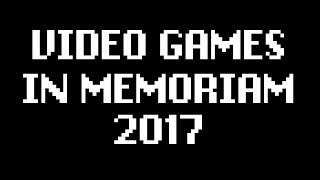 Video Games In Memoriam 2017