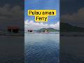 दिन भर पानी में चलने वाली फेरी#Shorts #PulauAman #Malaysia🇲🇾🇲🇾🇲🇾