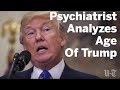 Psychiatrist Analyzes Age Of Trump | San Diego Union-Tribune