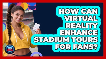 How Can Virtual Reality Enhance Stadium Tours For Fans? - Where the Fans Roar