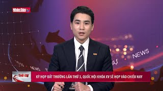 Kỳ họp bất thường lần thứ 3, Quốc hội khóa XV sẽ họp vào chiều 18/1 |Tin chính trị, KT-XH chiều 18/1
