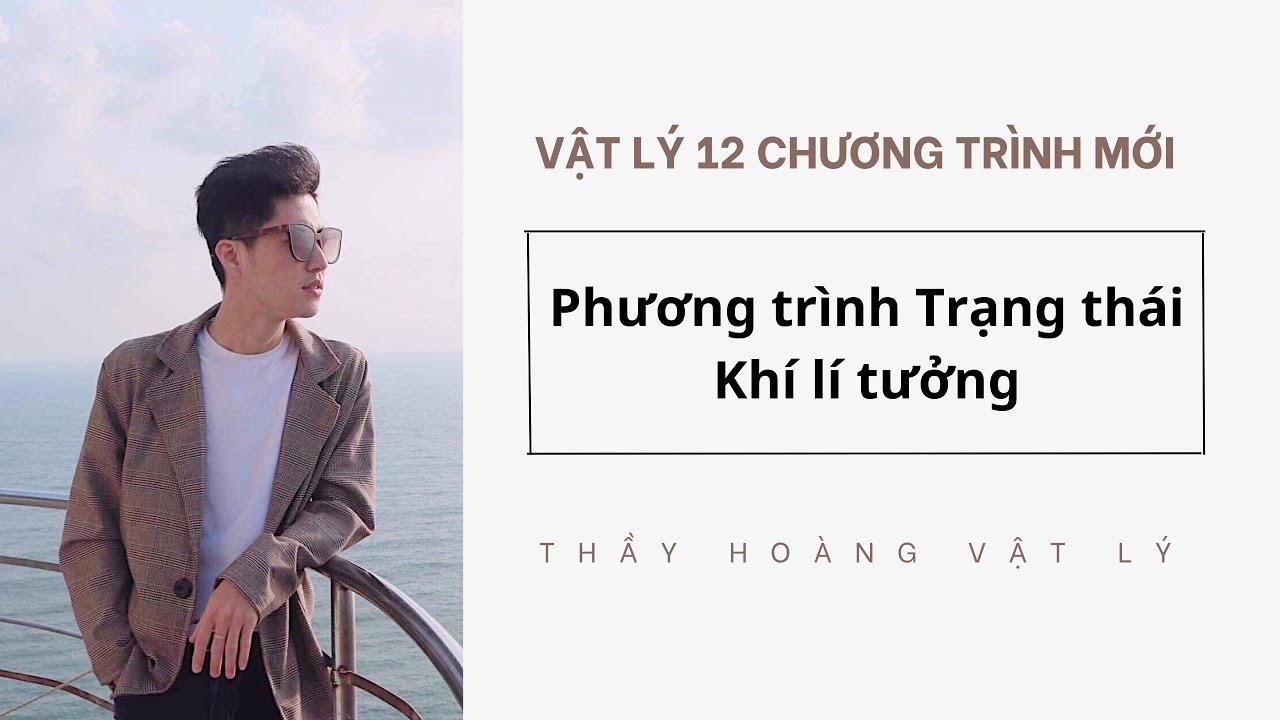 PHƯƠNG TRÌNH TRẠNG THÁI KHÍ LÍ TƯỞNG (VẬT LÝ 12)