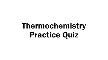 Thermochemistry Practice Quiz