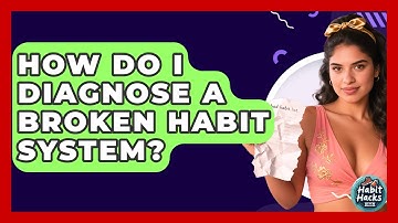 How Do I Diagnose A Broken Habit System? - Habit Hacks Hub