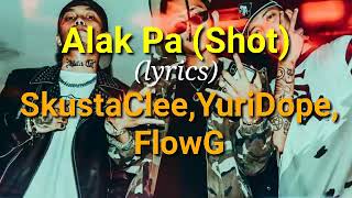Alak Pa (SHOT,SHOT)lyrics - SkustaClee x YuriDope x FloG