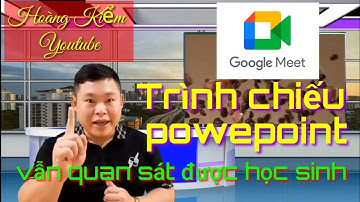 Cách trình chiếu powerpoint trong Google Meet vẫn có thể quan sát tất cả học sinh.