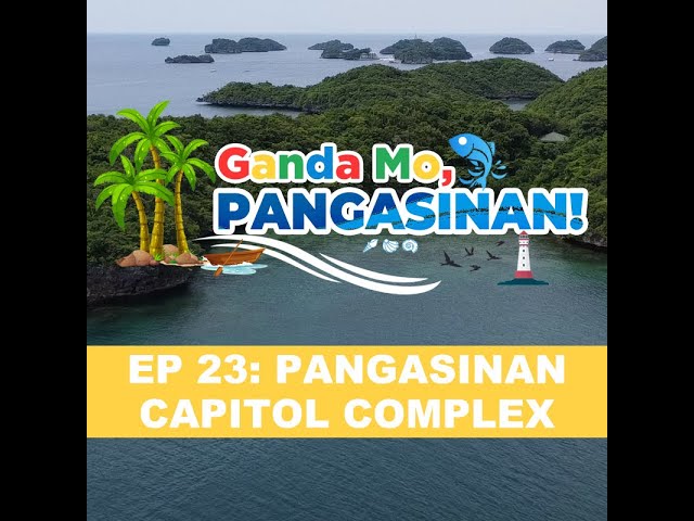 GANDA MO, PANGASINAN! (EPISODE 23: PANGASINAN CAPITOL COMPLEX)