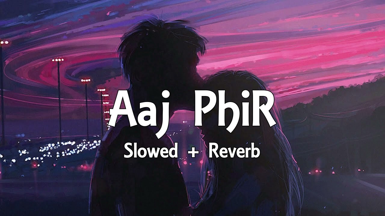 Aaj Phir    Slowed  Reverb  Arijit Singh Samria Koppikar  Hate Story 2  Slowed  Reverb Lover