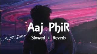 Aaj Phir - { Slowed   Reverb } Arijit Singh, Samria Koppikar | Hate Story 2 | Slowed & Reverb Lover