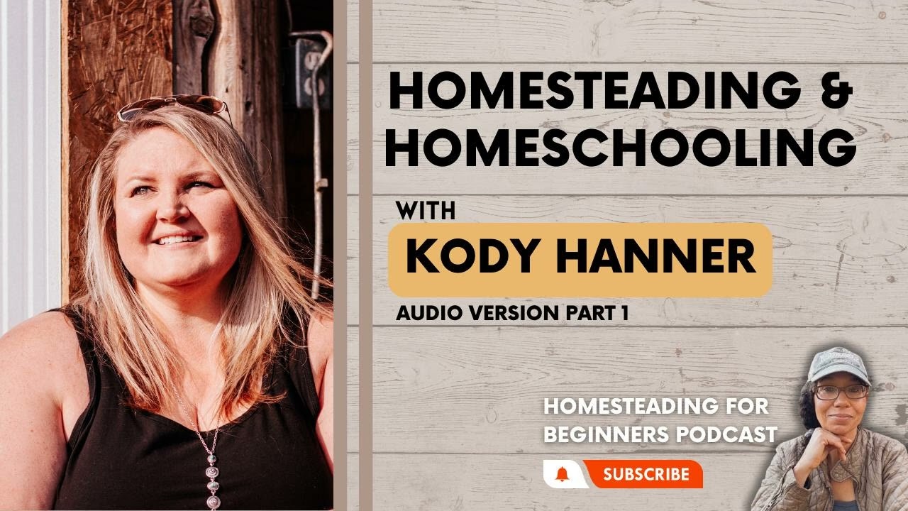 Homeschooling & Homesteading with Kody Hanner Part 1
