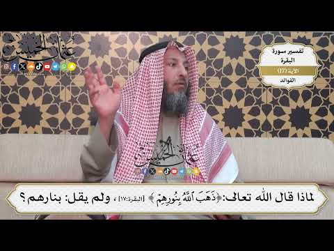 43- لماذا قال الله تعالى:{ ذهب الله بنورهم }، ولم يقل: بنارهم؟ - عثمان الخميس