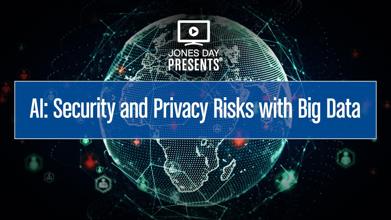 JONES DAY PRESENTS®: AI: Security and Privacy Risks with Big Data
