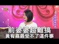 【精華版】前婆婆超難搞 黃宥嘉最受不了這件事