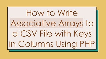 How to Write Associative Arrays to a CSV File with Keys in Columns Using PHP