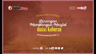 Ensiklopedi Larangan : Larangan Membangun Masjid diatas Kuburan l Ustadz Mahfudz Umri, Lc.