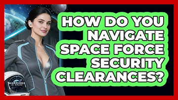 How Do You Navigate Space Force Security Clearances? - Warriors In Space
