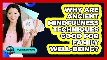 Why Are Ancient Mindfulness Techniques Good For Family Well-being? - Gen Alpha Adventures