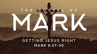 Getting Jesus Right (Mark 8:27-30)
