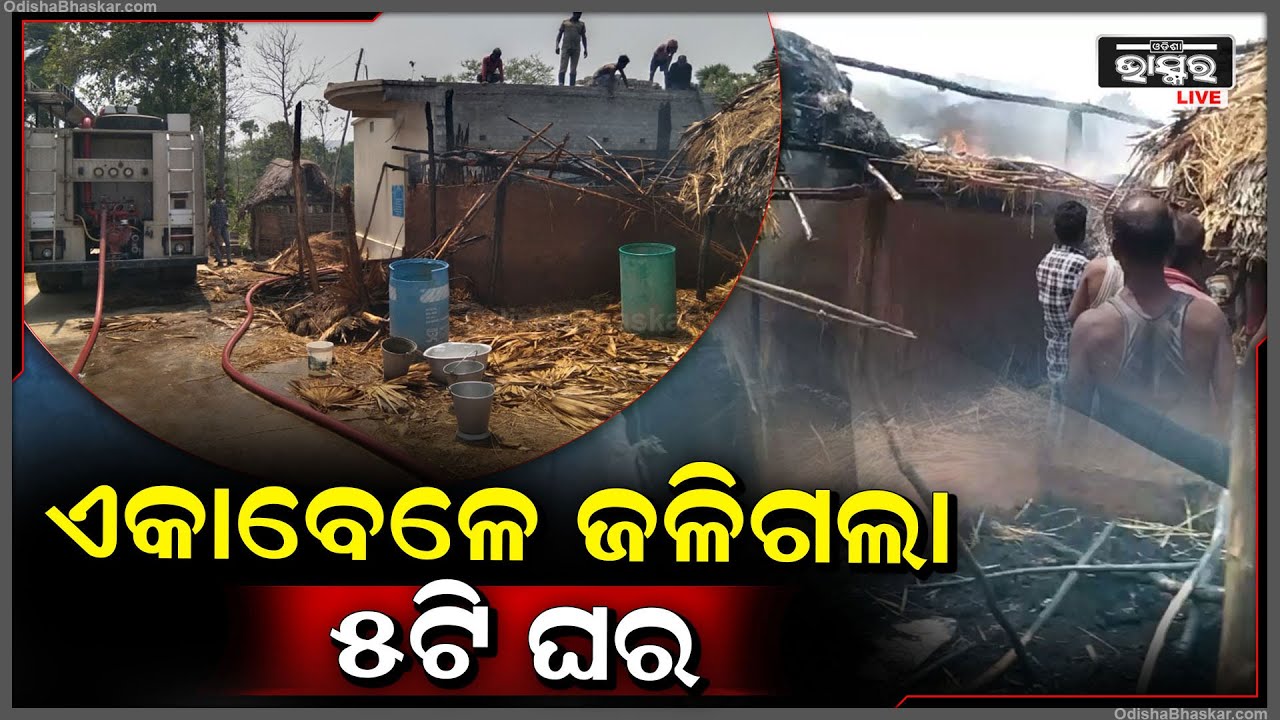 ଏକାବେଳେ ୫ଟି ଘର ଜଳି ପୋଡି ପାଉଁଶ ହୋଇଗଲା | ଲକ୍ଷାଧିକ ଟଙ୍କାର ସମ୍ପତି ପୋଡି ପାଉଁଶ ହୋଇଗଲା